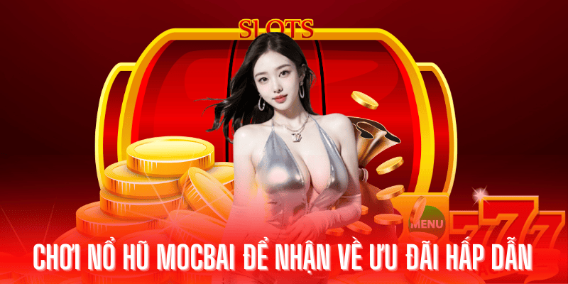 Tham gia nổ hũ Mocbai để nhận về những ưu đãi hấp dẫn