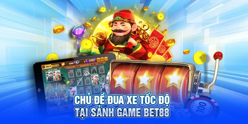 Chủ đề đua xe tốc độ tại sảnh game BET88